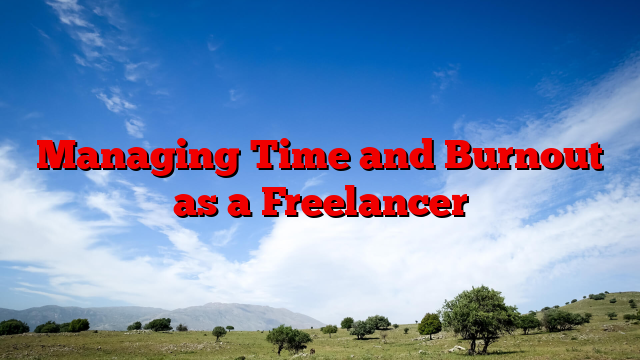 Managing Time and Burnout as a Freelancer